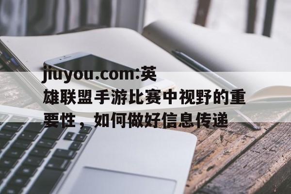 jiuyou.com:英雄联盟手游比赛中视野的重要性，如何做好信息传递